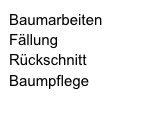 Baumarbeiten
Fällung
Rückschnitt
Baumpflege

